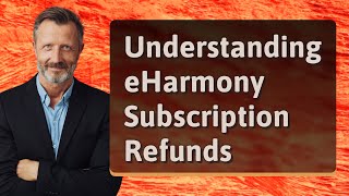 Understanding eHarmony Subscription Refunds [upl. by Richy28]