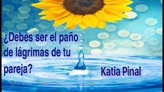 ¿Debes ser el paño de lágrimas de tu pareja Katia Pinal [upl. by Elbring619]