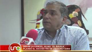 Desde la cárcel alias El Águila planeó el secuestro de universitario [upl. by Christmas]