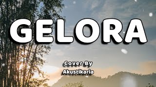 Gelora Lirik  Cover by Akustikaria [upl. by Romie]