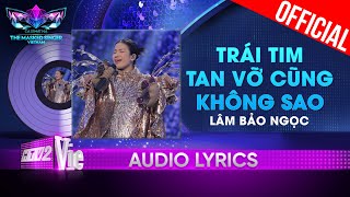 Trái Tim Tan Vỡ Cũng Không Sao  Lâm Bảo Ngọc  The Masked Singer Vietnam 2023 Audio Lyric [upl. by Infield364]