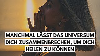 Spirituelles Erwachen Manchmal lässt dich das Universum zusammenbrechen um dich heilen zu können [upl. by Swisher]