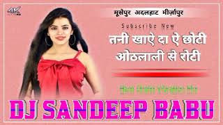 TaniKhayeDaYeChotiOthalaliSeRoti Bhojpuri Special Song Dj Rimix Sandeep Babu Musepur [upl. by Enelhtac191]