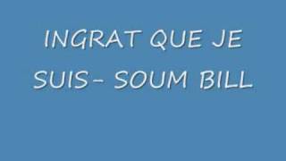 SOUM BILL INGRAT QUE JE SUIS [upl. by Roskes]