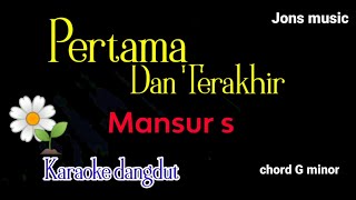 PERTAMA DAN TERAHIR  MANSUR S  KARAOKE DANGDUT  NADA PRIA Jonsmusic [upl. by Musihc]