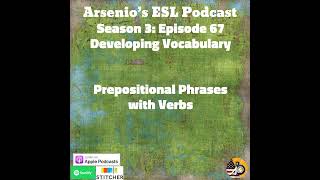 Arsenios ESL Podcast Season 3  Episode 67  Developing Vocabulary  Prepositional Phrases with [upl. by Cloutman]