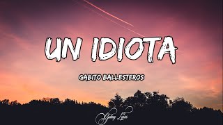 Gabito Ballesteros  Un Idiota LETRAS 🎵 [upl. by Morganne]