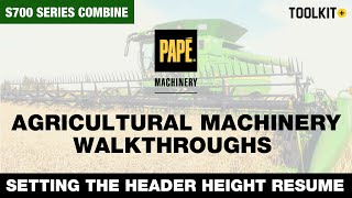 How to Set the Height Resume for the Header on a John Deere S700 Series Combine  Toolkit [upl. by Notneiuq82]