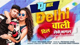 Bhojpuri DJ Mix  दिल्ली वाली दिल लेके  Delhi Wali Dil Leke  Neelkamal Singh  Bhojpuri Remix [upl. by Tadeo]