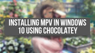 Installing MPV in Windows 10 Using The Chocolatey Package Manager [upl. by Ahsyen949]