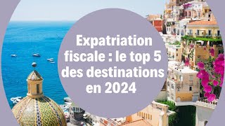 Expatriation fiscale Le top 5 des destinations en 2024 [upl. by Aicnelev]