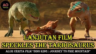 LANJUTAN FILM SPECKLES THE TARBOSAURUS  ALUR CERITA FILM DINO KING JOURNEY TO FIRE MOUNTAIN [upl. by Egag]