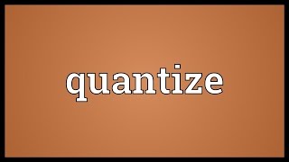 Quantize Meaning [upl. by Karr3]