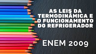 ENEM 2009  As leis da termodinâmica e o funcionamento do refrigerador [upl. by Seroled]