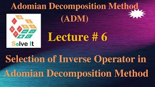 Lecture  6  Selection of Inverse Operator in Adomian Decomposition Method [upl. by Naujad]