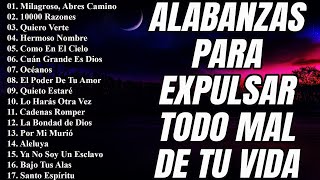 ALABANZAS PARA EXPULSAR TODO MAL DE TU VIDA  LAS CANCIÓN CRISTIANAS MAS HERMOSA DEL MUNDO 2023 [upl. by Ecirual]