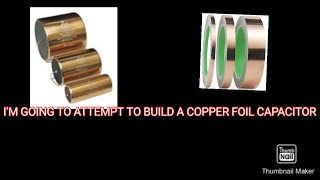 IM GOING TO ATTEMPT TO BUILD A COPPER FOIL CAPACITOR [upl. by Hannaoj]