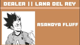 Dealer by Lana del reyNoya angstHaikyuu textAsanoya [upl. by Assirec323]