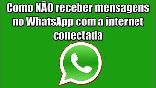 Como não receber mensagens no WhatsApp com a internet conectada [upl. by Tubb]