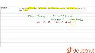 In the series ScZ21 to ZnZ30 the enthalpy of atomisation of zinc is the lowest ie 126 [upl. by Bakeman]