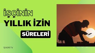 İşçinin Yıllık İzin Süreleri Yıllık Ücretli İzin Hakkı [upl. by Gnuhn]