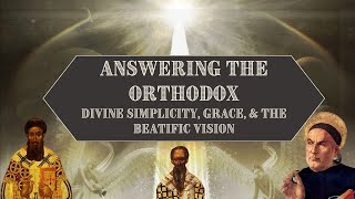 Answering the Orthodox Divine Simplicity Created Grace and Beatific Vision [upl. by Berthe848]