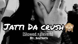 jatti da crush🙈  Slowed  Reverb  lofi  by  bhutnath [upl. by Hagep]