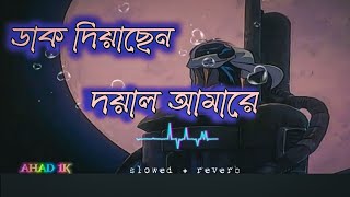 ডাক দিয়াছেন দয়াল আমারে  slowed  reverb  sad song  AHAD 1K [upl. by Ttezil246]