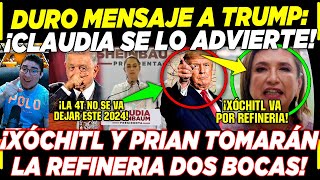 ¡AHORA SE METE EEUU CLAUDIA LE ADVIERTE ESTO A TRUMP ¡XÓCHITL TOMARÁ REFINERIA DOS BOCAS [upl. by Bergin]