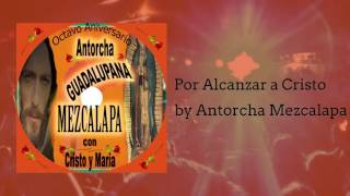 Por Alcanzar a Cristo  Antorcha Mezcalapa [upl. by Novla]