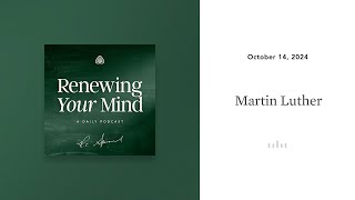 Martin Luther Renewing Your Mind [upl. by Jens]