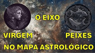 O Eixo VIRGEM  PEIXES no Mapa Astrológico [upl. by Jaquith]