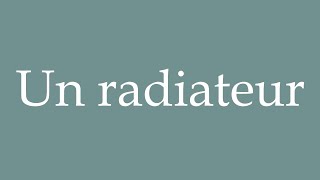 How to Pronounce Un radiateur A radiator Correctly in French [upl. by Ezzo]