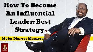 How To Become An Influential Leader Best Strategy  Myles Munroe Message [upl. by Marika]