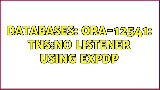 Databases ORA12541 TNSno listener using EXPDP [upl. by Zetneuq]