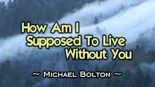 How Am I Supposed To Live Without You  Michael Bolton KARAOKE VERSION [upl. by Annyl]