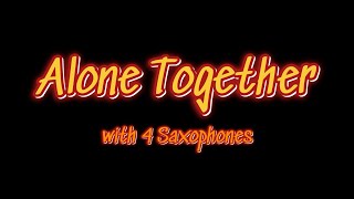 Alone Together with 4 Saxophones [upl. by Nanice]