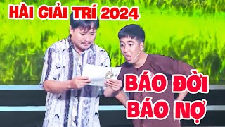 HÀI GIẢI TRÍ 2024 🤣  BÁO ĐỜI BÁO NỢ  HÀI CƯỜI XUYÊN VIỆT 2024  HÀI VIỆT 2024  HÀI VUI 2024 [upl. by Wernher]