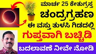 ಮಾರ್ಚ 25 ಚಂದ್ರಗ್ರಹಣ  ತುಳಸಿ ಗಿಡದಲ್ಲಿ ಇದನ್ನು ಗುಪ್ತವಾಗಿ ಬಚ್ಚಿಡಿ ಶ್ರೀಮಂತರಾಗ್ತೀರ LIVE The lunar eclipse [upl. by Idnek108]