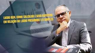 LUCRO REAL COMO CALCULAR E SEUS ASPECTOS EM RELAÇÃO AO LUCRO PRESUMIDO E O SIMPLES [upl. by Hillell]