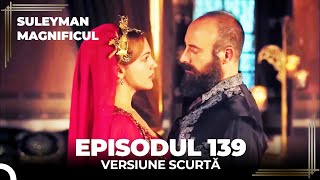 Suleyman Magnificul  Episodul 139 Versiune Scurtă [upl. by Imoen495]