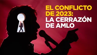 El conflicto de 2023 La cerrazón de AMLO [upl. by Hayn]