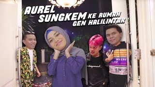 KAK AUREL SUNGKEM Ke Rumah GEN HALILINTAR [upl. by Almira746]