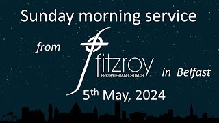 Sunday morning worship  Fitzroy Presbyterian Church Belfast 5th May 2024 [upl. by Alberic]