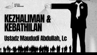 Ust Maududi Abdullah Lc  Kezhaliman amp Kebathilan [upl. by Jessen210]