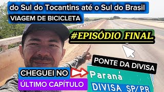 do Sul do Tocantins até o Sul do Brasil Paraná EPISÓDIOFINALcicloviajante cicloviagem [upl. by Raybourne]