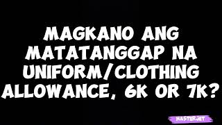 MAGKANO ANG MATATANGGAP NA UNIFORMCLOTHING ALLOWANCE 6K OR 7K [upl. by Adnor]