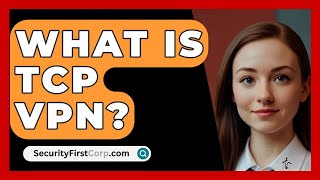 What Is TCP VPN  SecurityFirstCorpcom [upl. by Eirffej]