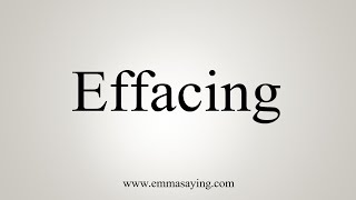 How To Say Effacing [upl. by Cam]