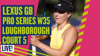 🔴 LIVE Lexus GB ProSeries W35 Loughborough  Court 5  LTA [upl. by Anoval428]